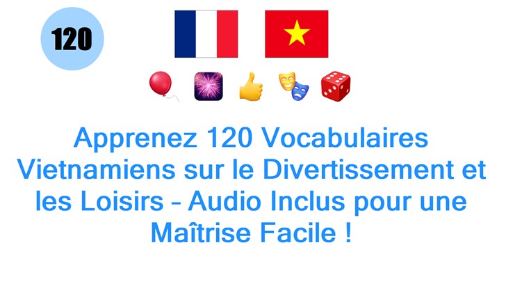 Apprenez 120 Vocabulaires Vietnamiens sur le Divertissement et les Loisirs – Audio Inclus pour une Maîtrise Facile !